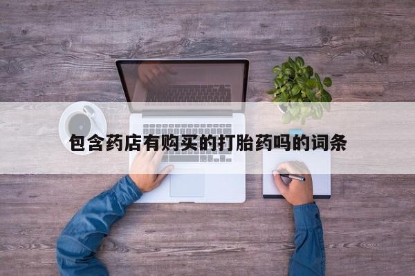 打胎药在线购买全国包邮包含药店有购买的打胎药吗的词条