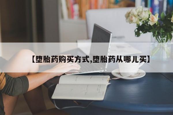 打胎药在线购买全国包邮【堕胎药购买方式,堕胎药从哪儿买】