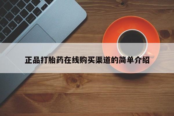打胎药在线购买全国包邮正品打胎药在线购买渠道的简单介绍