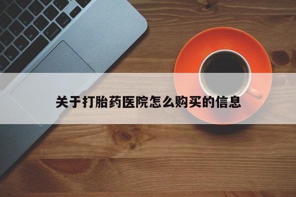 打胎药在线购买全国包邮关于打胎药医院怎么购买的信息