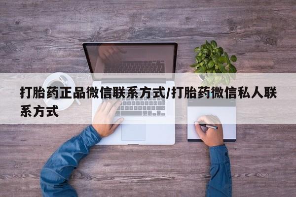 打胎药在线购买全国包邮打胎药正品微信联系方式/打胎药微信私人联系方式
