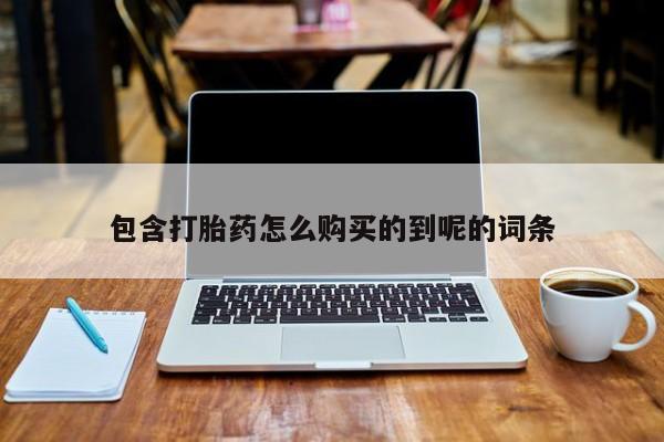 打胎药在线购买全国包邮包含打胎药怎么购买的到呢的词条