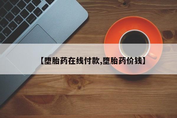 打胎药在线购买全国包邮【堕胎药在线付款,堕胎药价钱】