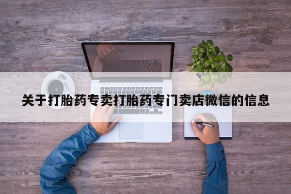 打胎药在线购买全国包邮关于打胎药专卖打胎药专门卖店微信的信息