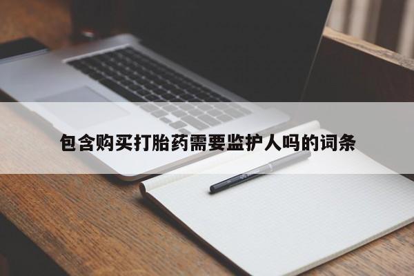 打胎药在线购买全国包邮包含购买打胎药需要监护人吗的词条